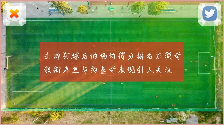 去掉罚球后的场均得分排名东契奇领衔库里与约基奇表现引人关注